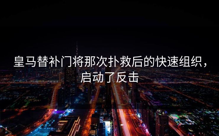 皇马替补门将那次扑救后的快速组织，启动了反击