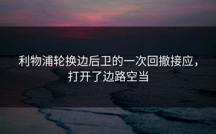 利物浦轮换边后卫的一次回撤接应，打开了边路空当